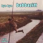bye bye babbazitt