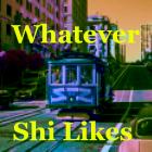 Whatever Shi Likes